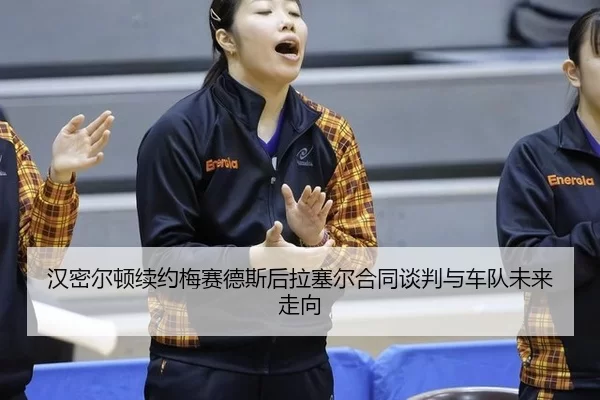 han-mi-er-dun-xu-yue-mei-sai-de-si-hou-la-sai-er-he-tong-tan-pan-yu-che-dui-wei-lai-zou-xiang-3-152.jpg